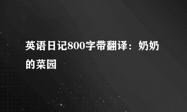 英语日记800字带翻译：奶奶的菜园