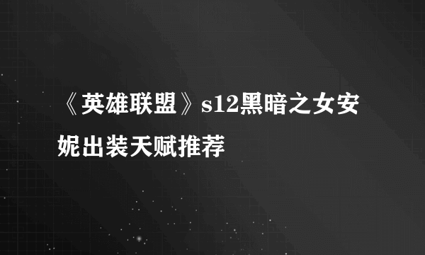 《英雄联盟》s12黑暗之女安妮出装天赋推荐