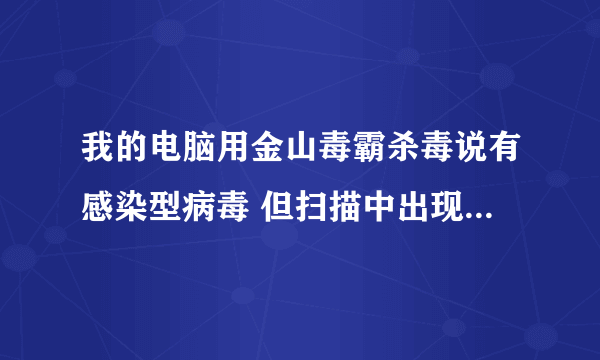 我的电脑用金山毒霸杀毒说有感染型病毒 但扫描中出现ksmsvc.exe遇到问题已经停止工作是咋回事啊