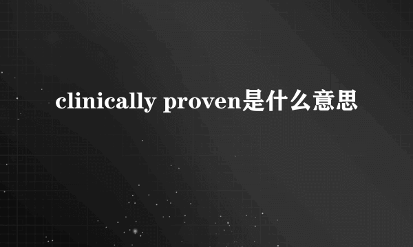 clinically proven是什么意思