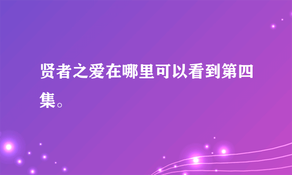 贤者之爱在哪里可以看到第四集。