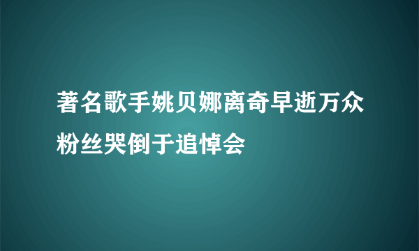 著名歌手姚贝娜离奇早逝万众粉丝哭倒于追悼会