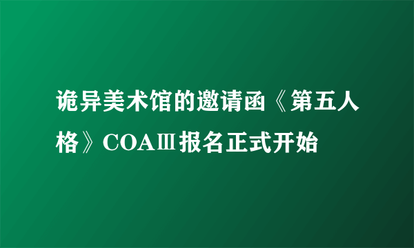 诡异美术馆的邀请函《第五人格》COAⅢ报名正式开始