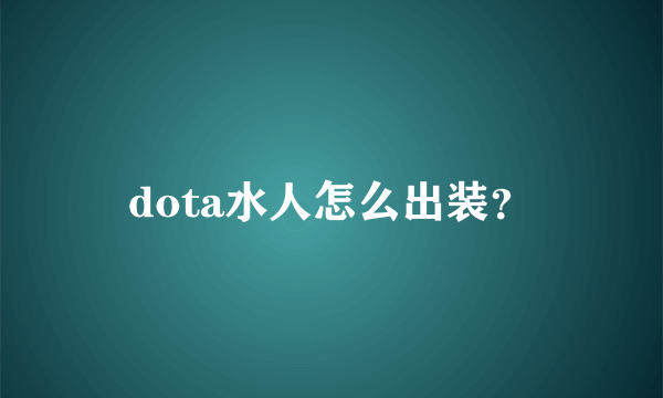 dota水人怎么出装？