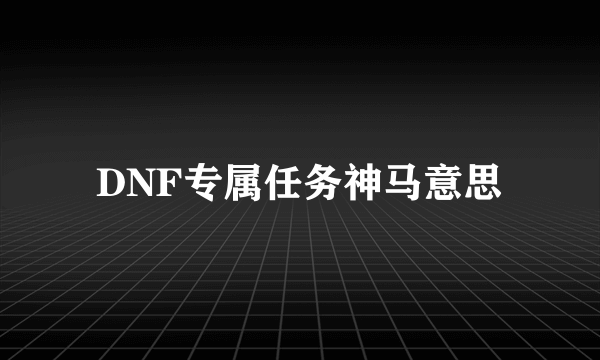 DNF专属任务神马意思