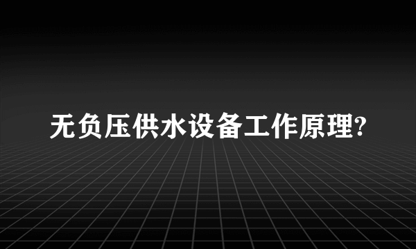 无负压供水设备工作原理?