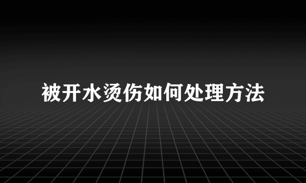 被开水烫伤如何处理方法