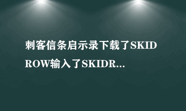 刺客信条启示录下载了SKIDROW输入了SKIDROW和密码没用