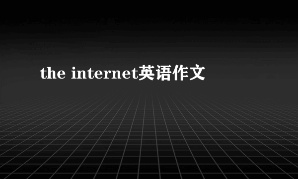 the internet英语作文