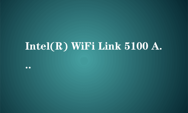 Intel(R) WiFi Link 5100 AGN属性—高级选项卡里的属性怎么设置无线网速才能达到最好?