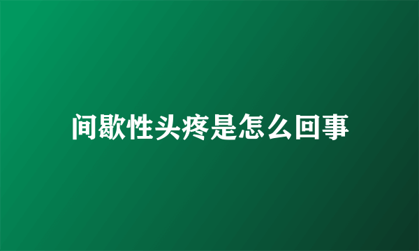 间歇性头疼是怎么回事