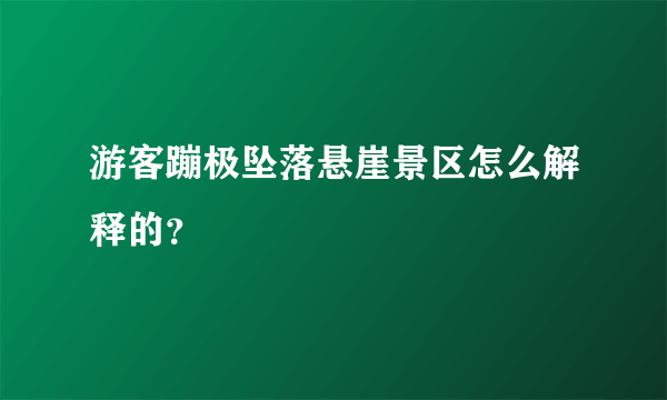 游客蹦极坠落悬崖景区怎么解释的？