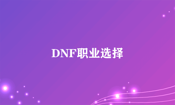 DNF职业选择