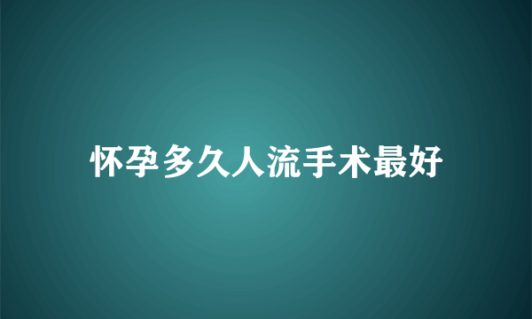 怀孕多久人流手术最好