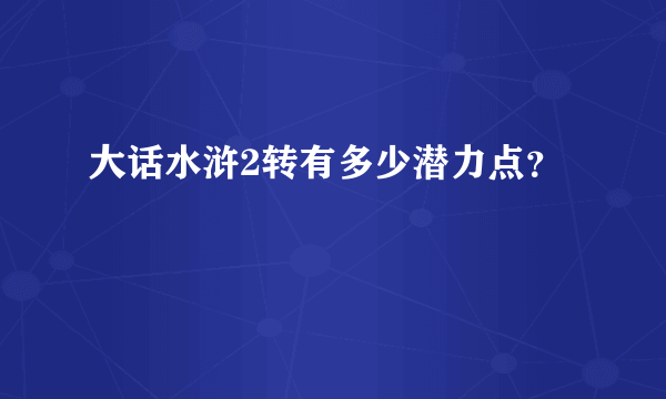 大话水浒2转有多少潜力点？