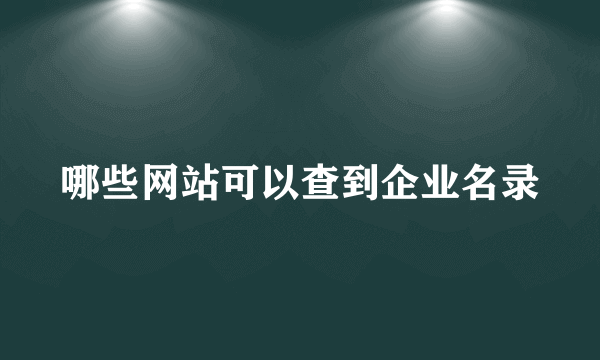 哪些网站可以查到企业名录