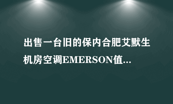 出售一台旧的保内合肥艾默生机房空调EMERSON值多少钱？