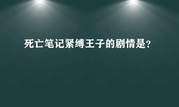 死亡笔记紧缚王子的剧情是？