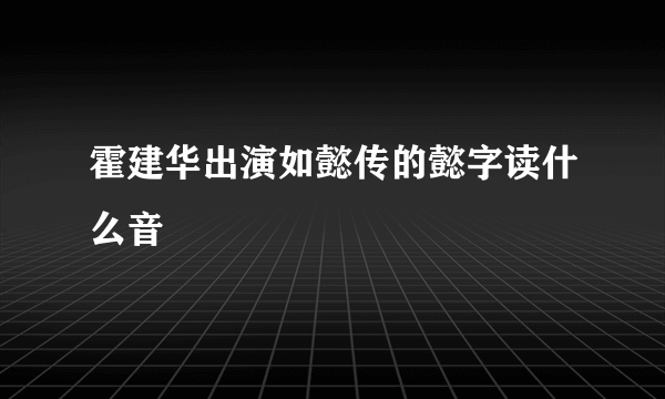 霍建华出演如懿传的懿字读什么音