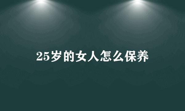 25岁的女人怎么保养