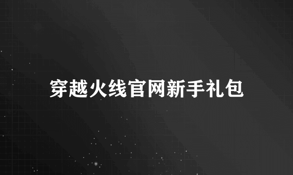 穿越火线官网新手礼包