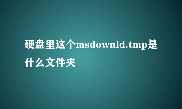 硬盘里这个msdownld.tmp是什么文件夹