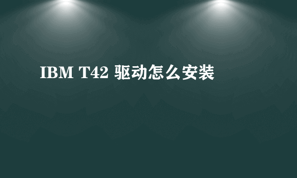 IBM T42 驱动怎么安装