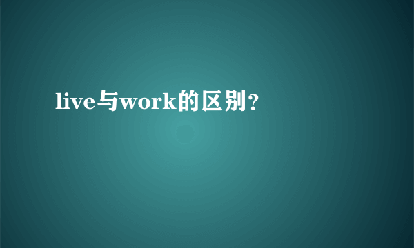 live与work的区别？