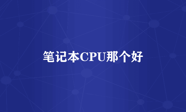 笔记本CPU那个好