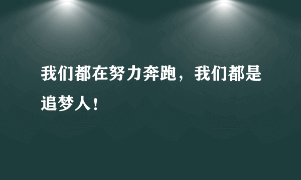 我们都在努力奔跑，我们都是追梦人！