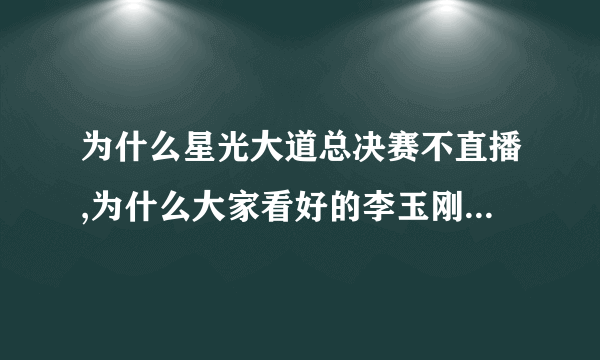 为什么星光大道总决赛不直播,为什么大家看好的李玉刚居然只是第三名,