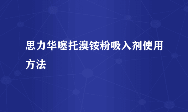 思力华噻托溴铵粉吸入剂使用方法