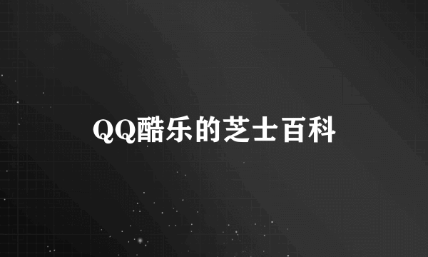 QQ酷乐的芝士百科