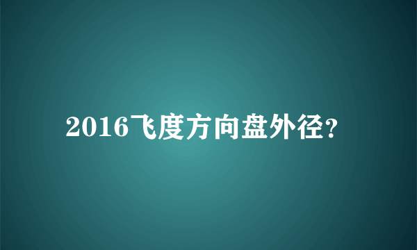 2016飞度方向盘外径？