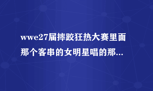 wwe27届摔跤狂热大赛里面那个客串的女明星唱的那首歌叫什么名字