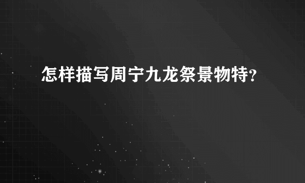 怎样描写周宁九龙祭景物特？