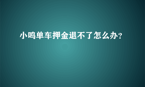 小鸣单车押金退不了怎么办？