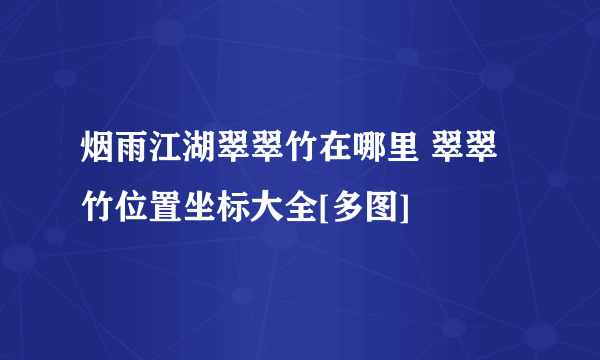 烟雨江湖翠翠竹在哪里 翠翠竹位置坐标大全[多图]