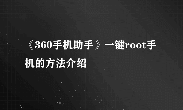 《360手机助手》一键root手机的方法介绍