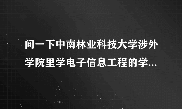 问一下中南林业科技大学涉外学院里学电子信息工程的学生住哪栋？