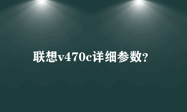 联想v470c详细参数？