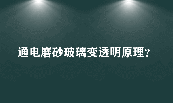 通电磨砂玻璃变透明原理？