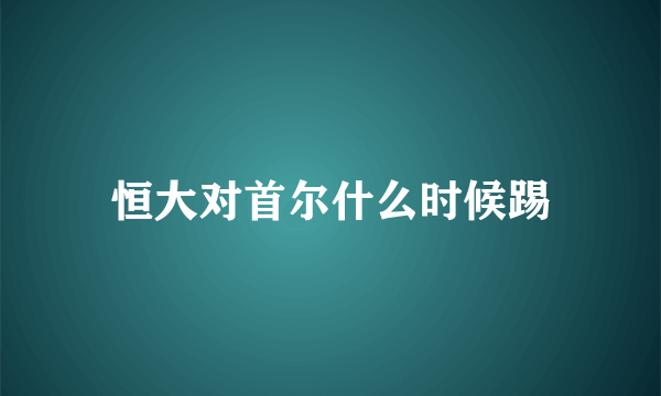 恒大对首尔什么时候踢