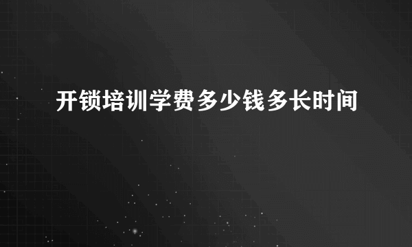 开锁培训学费多少钱多长时间