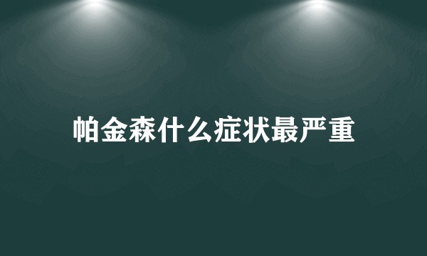 帕金森什么症状最严重