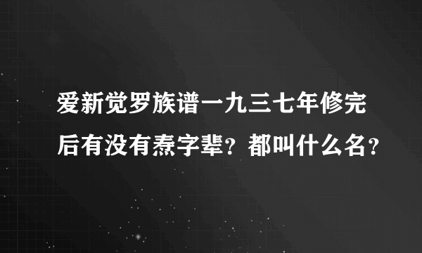 爱新觉罗族谱一九三七年修完后有没有焘字辈？都叫什么名？