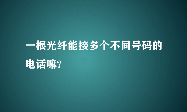 一根光纤能接多个不同号码的电话嘛?