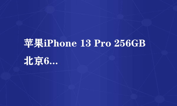 苹果iPhone 13 Pro 256GB 北京6700元