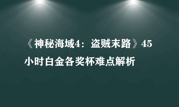 《神秘海域4：盗贼末路》45小时白金各奖杯难点解析