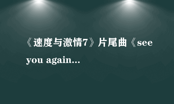 《速度与激情7》片尾曲《see you again》MV发布